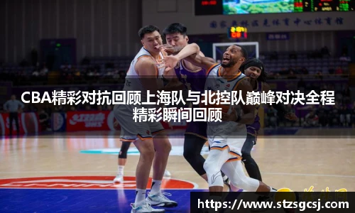 v66CBA精彩对抗回顾上海队与北控队巅峰对决全程精彩瞬间回顾